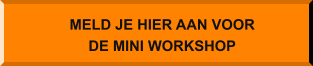 MELD JE HIER AAN VOOR DE MINI WORKSHOP